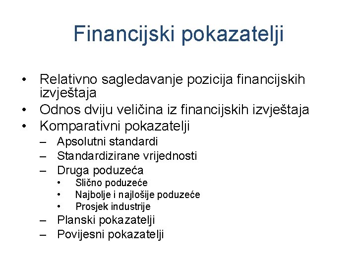 Financijski pokazatelji • Relativno sagledavanje pozicija financijskih izvještaja • Odnos dviju veličina iz financijskih Financijski pokazatelji • Relativno sagledavanje pozicija financijskih izvještaja • Odnos dviju veličina iz financijskih