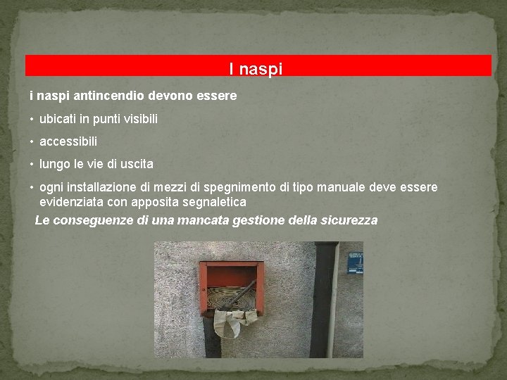 I naspi i naspi antincendio devono essere • ubicati in punti visibili • accessibili