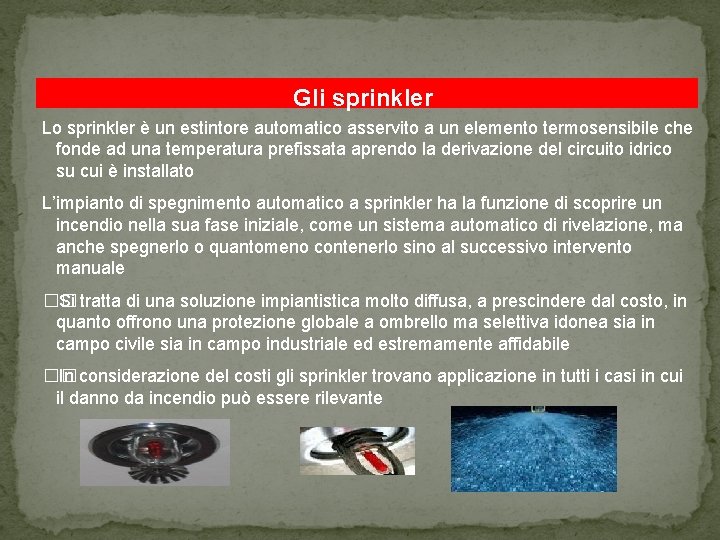 Gli sprinkler Lo sprinkler è un estintore automatico asservito a un elemento termosensibile che