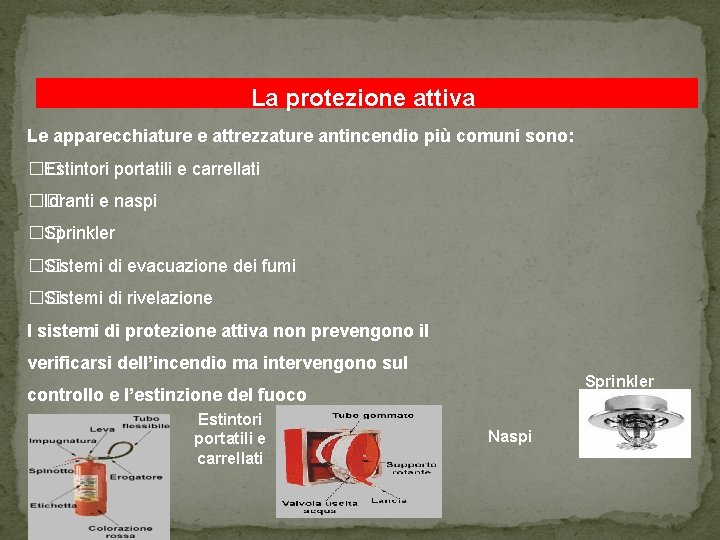 La protezione attiva Le apparecchiature e attrezzature antincendio più comuni sono: �� Estintori portatili