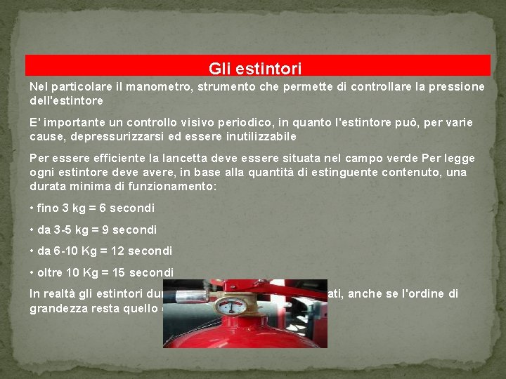 Gli estintori Nel particolare il manometro, strumento che permette di controllare la pressione dell'estintore