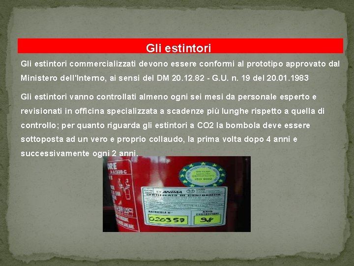 Gli estintori commercializzati devono essere conformi al prototipo approvato dal Ministero dell'Interno, ai sensi