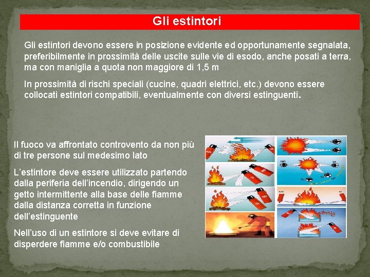 Gli estintori devono essere in posizione evidente ed opportunamente segnalata, preferibilmente in prossimità delle