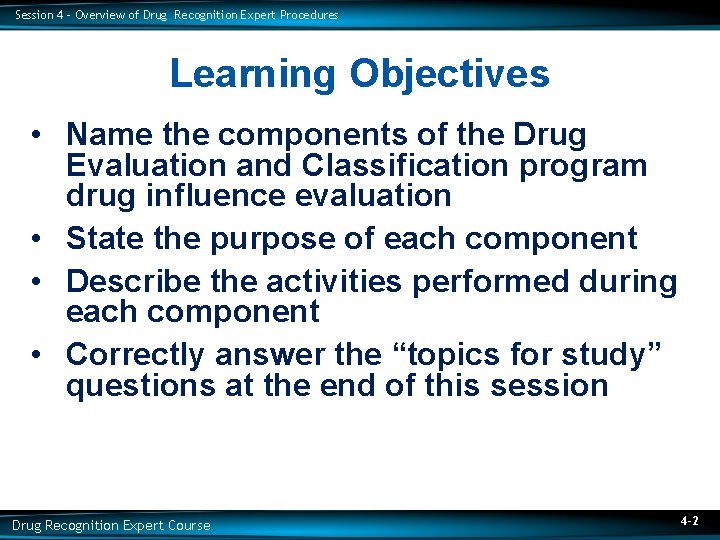 Session 4 – Overview of Drug Recognition Expert Procedures Learning Objectives • Name the