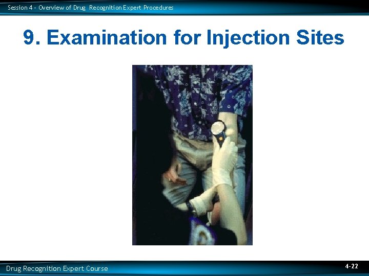 Session 4 – Overview of Drug Recognition Expert Procedures 9. Examination for Injection Sites