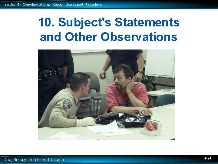 Session 4 – Overview of Drug Recognition Expert Procedures 10. Subject's Statements and Other