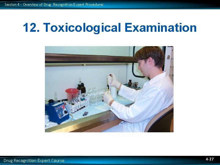Session 4 – Overview of Drug Recognition Expert Procedures 12. Toxicological Examination Drug Recognition