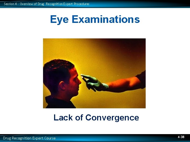Session 4 – Overview of Drug Recognition Expert Procedures Eye Examinations Lack of Convergence
