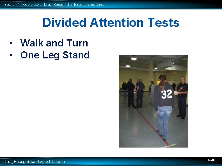 Session 4 – Overview of Drug Recognition Expert Procedures Divided Attention Tests • Walk