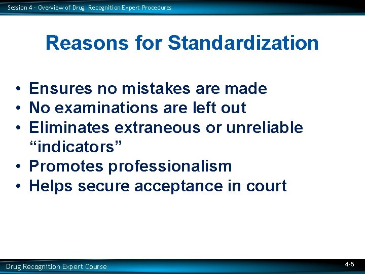 Session 4 – Overview of Drug Recognition Expert Procedures Reasons for Standardization • Ensures