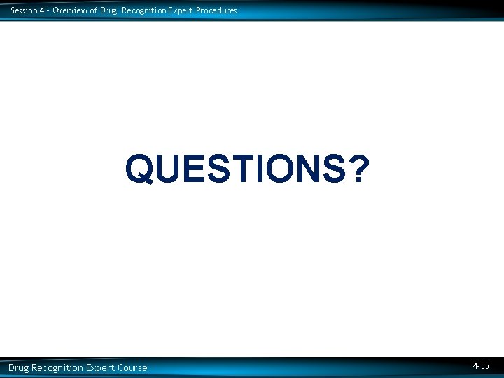 Session 4 – Overview of Drug Recognition Expert Procedures QUESTIONS? Drug Recognition Expert Course