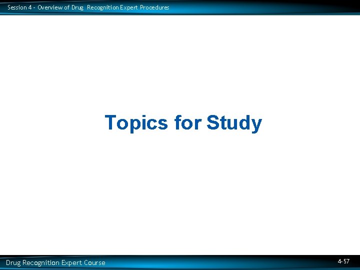 Session 4 – Overview of Drug Recognition Expert Procedures Topics for Study Drug Recognition
