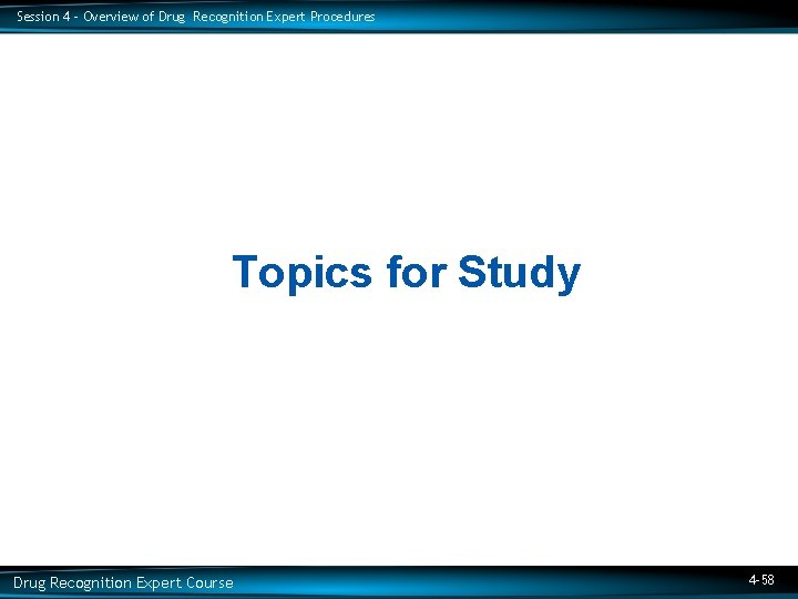 Session 4 – Overview of Drug Recognition Expert Procedures Topics for Study Drug Recognition