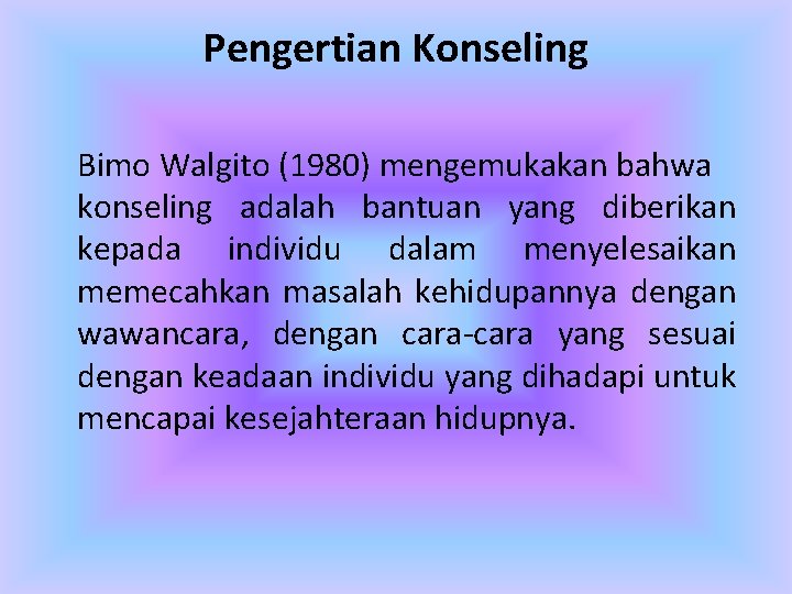 Pengertian Konseling Bimo Walgito (1980) mengemukakan bahwa konseling adalah bantuan yang diberikan kepada individu