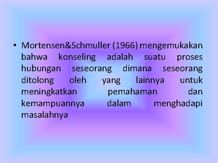  • Mortensen&Schmuller (1966) mengemukakan bahwa konseling adalah suatu proses hubungan seseorang dimana seseorang