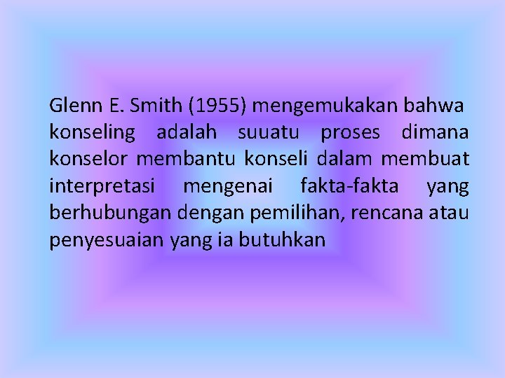 Glenn E. Smith (1955) mengemukakan bahwa konseling adalah suuatu proses dimana konselor membantu konseli