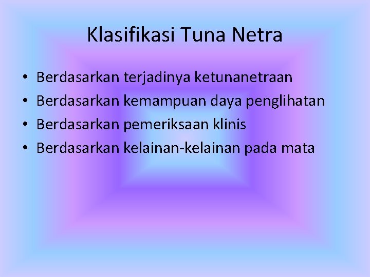 Klasifikasi Tuna Netra • • Berdasarkan terjadinya ketunanetraan Berdasarkan kemampuan daya penglihatan Berdasarkan pemeriksaan
