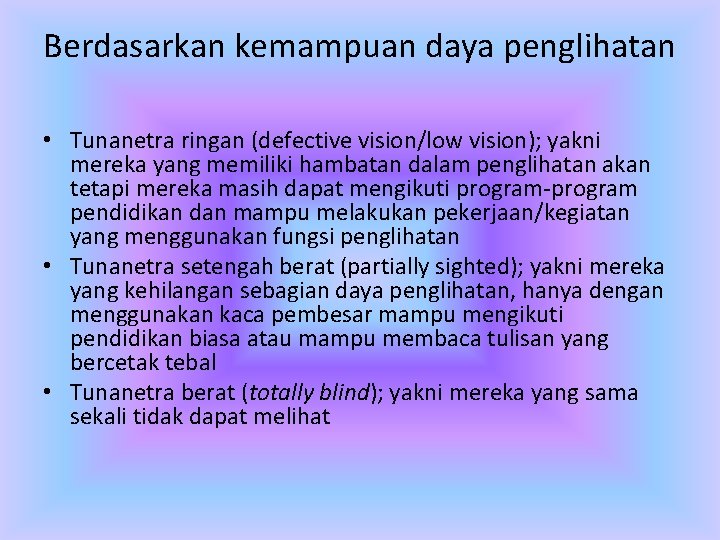 Berdasarkan kemampuan daya penglihatan • Tunanetra ringan (defective vision/low vision); yakni mereka yang memiliki