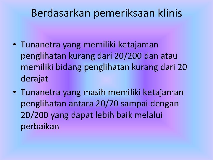 Berdasarkan pemeriksaan klinis • Tunanetra yang memiliki ketajaman penglihatan kurang dari 20/200 dan atau