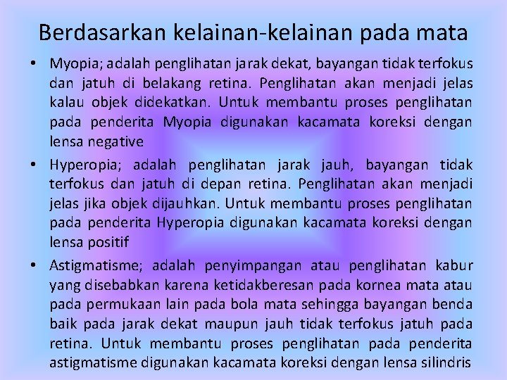 Berdasarkan kelainan-kelainan pada mata • Myopia; adalah penglihatan jarak dekat, bayangan tidak terfokus dan