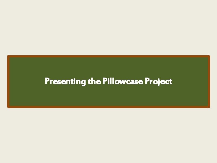 Presenting the Pillowcase Project 