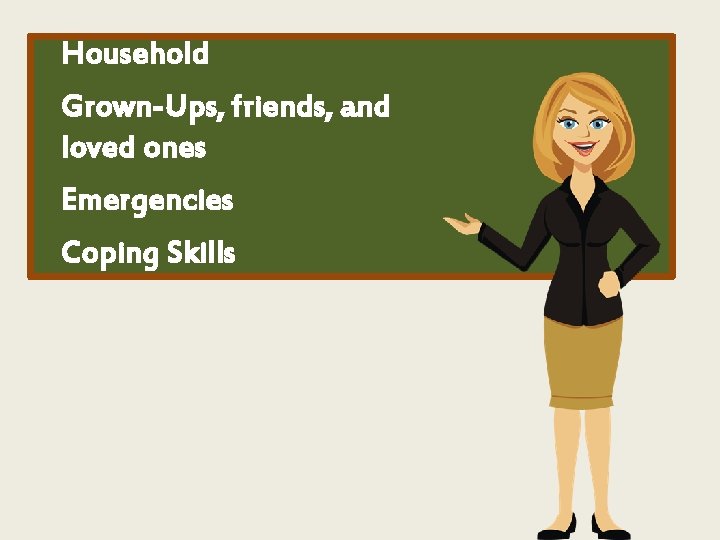 Household Grown-Ups, friends, and loved ones Emergencies Coping Skills 