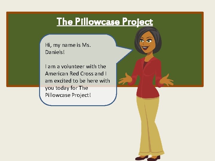 The Pillowcase Project Hi, my name is Ms. Daniels! I am a volunteer with