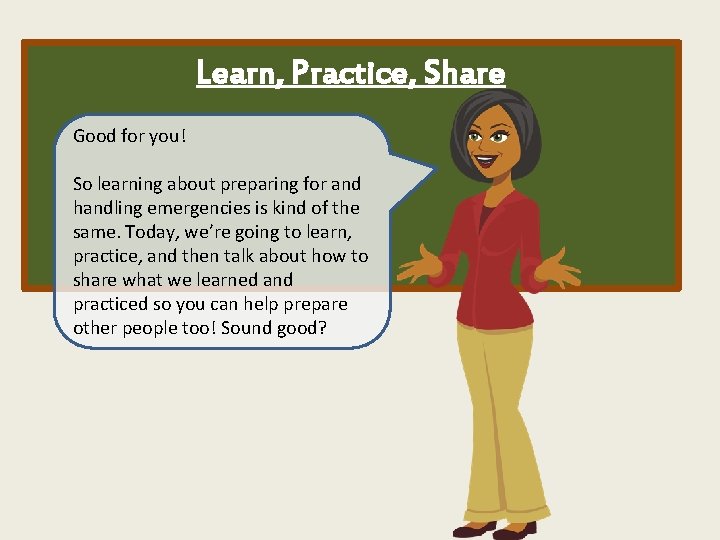 Learn, Practice, Share Good for you! So learning about preparing for and handling emergencies