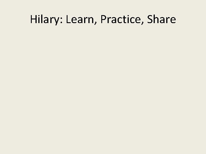 Hilary: Learn, Practice, Share 