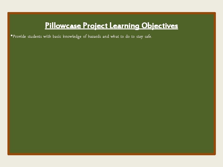 Pillowcase Project Learning Objectives • Provide students with basic knowledge of hazards and what