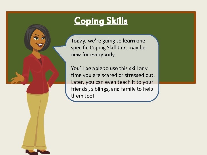 Coping Skills Today, we’re going to learn one specific Coping Skill that may be