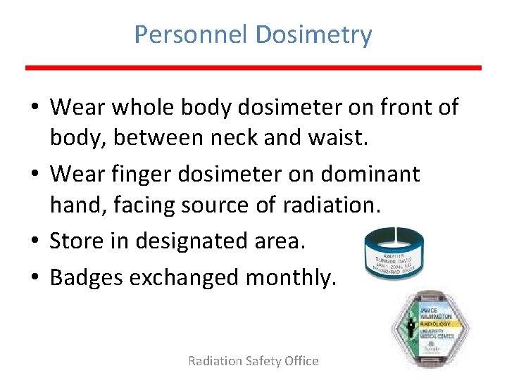 Personnel Dosimetry • Wear whole body dosimeter on front of body, between neck and