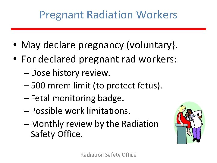 Pregnant Radiation Workers • May declare pregnancy (voluntary). • For declared pregnant rad workers: