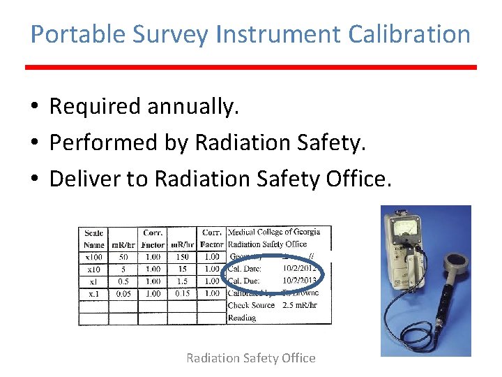 Portable Survey Instrument Calibration • Required annually. • Performed by Radiation Safety. • Deliver