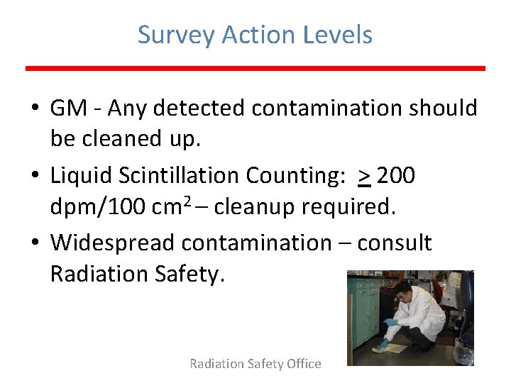 Survey Action Levels • GM - Any detected contamination should be cleaned up. •