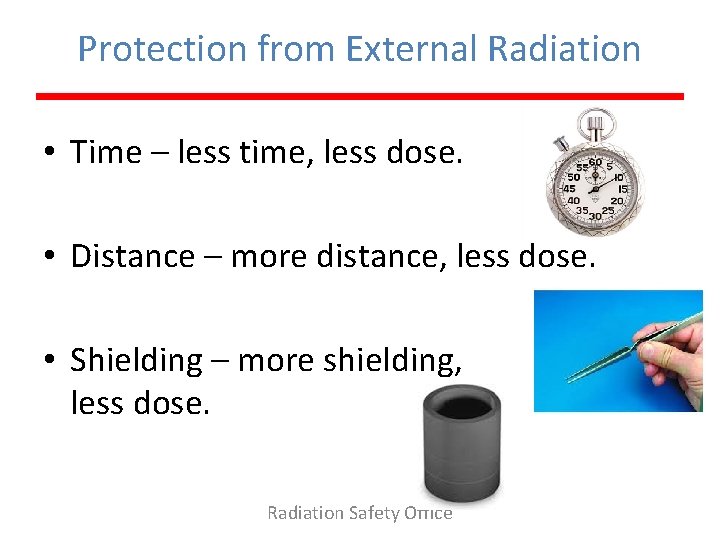 Protection from External Radiation • Time – less time, less dose. • Distance –