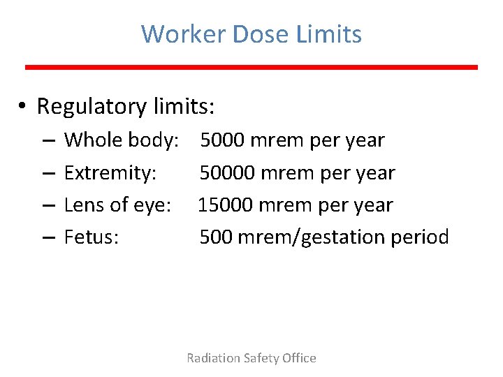 Worker Dose Limits • Regulatory limits: – – Whole body: Extremity: Lens of eye: