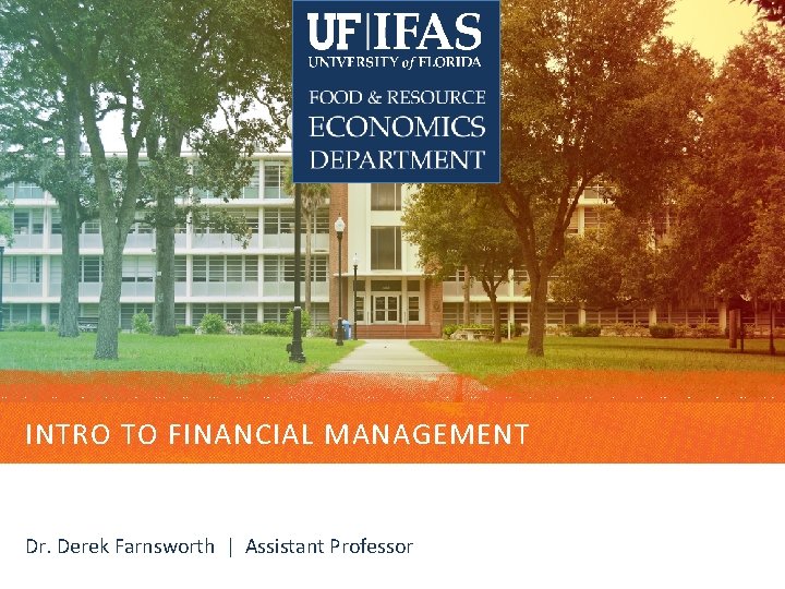 INTRO TO FINANCIAL MANAGEMENT Dr. Derek Farnsworth | Assistant Professor INTRO TO FINANCIAL MANAGEMENT Dr. Derek Farnsworth | Assistant Professor