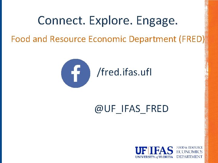 Connect. Explore. Engage. Food and Resource Economic Department (FRED) /fred. ifas. ufl @UF_IFAS_FRED Connect. Explore. Engage. Food and Resource Economic Department (FRED) /fred. ifas. ufl @UF_IFAS_FRED
