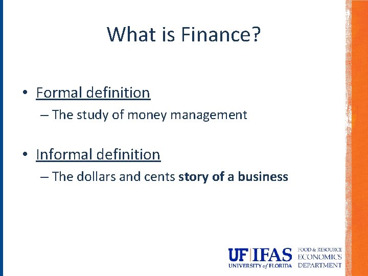 What is Finance? • Formal definition – The study of money management • Informal What is Finance? • Formal definition – The study of money management • Informal