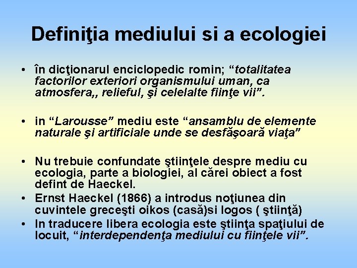 Definiţia mediului si a ecologiei • în dicţionarul enciclopedic romin; “totalitatea factorilor exteriori organismului