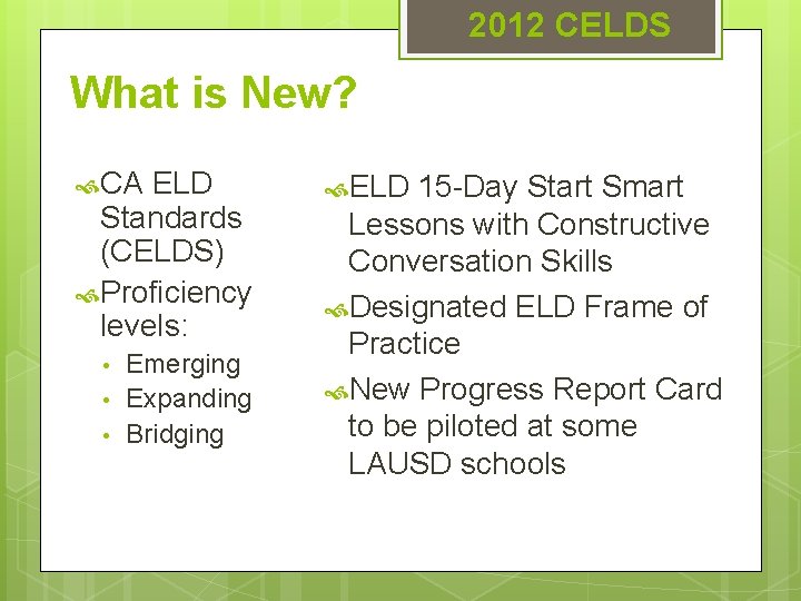 2012 CELDS What is New? CA ELD Standards (CELDS) Proficiency levels: • • •
