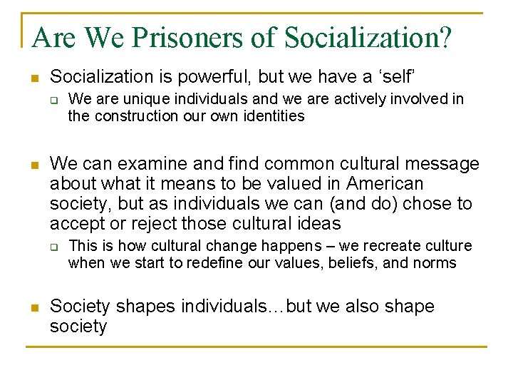 Are We Prisoners of Socialization? n Socialization is powerful, but we have a ‘self’