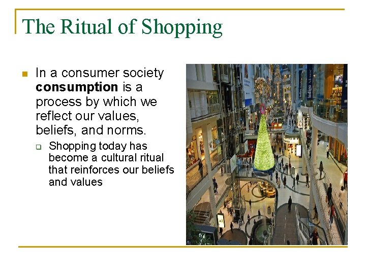 The Ritual of Shopping n In a consumer society consumption is a process by