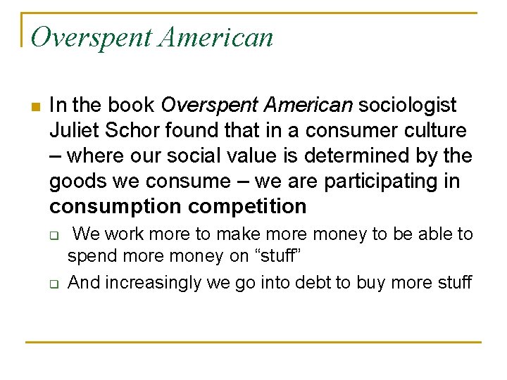 Overspent American n In the book Overspent American sociologist Juliet Schor found that in