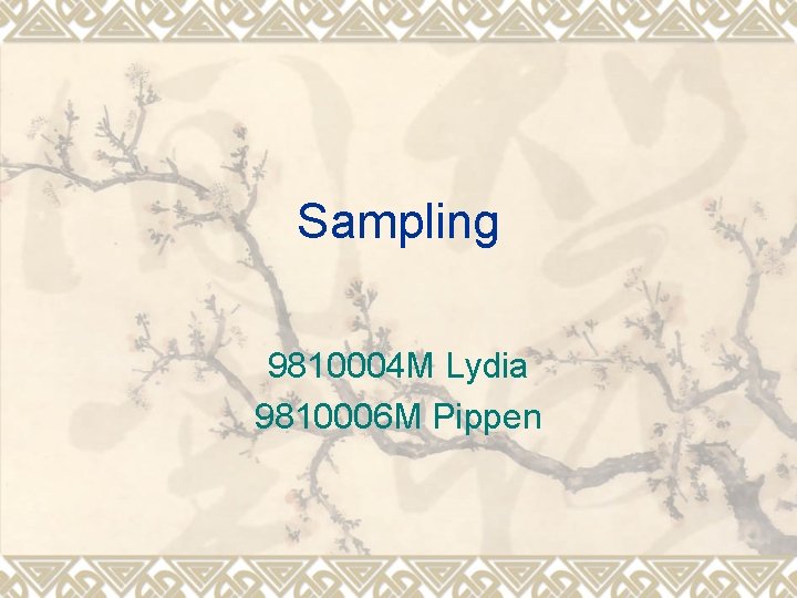 Sampling 9810004 M Lydia 9810006 M Pippen 