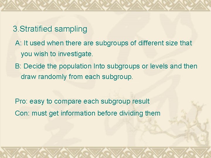 3. Stratified sampling A: It used when there are subgroups of different size that