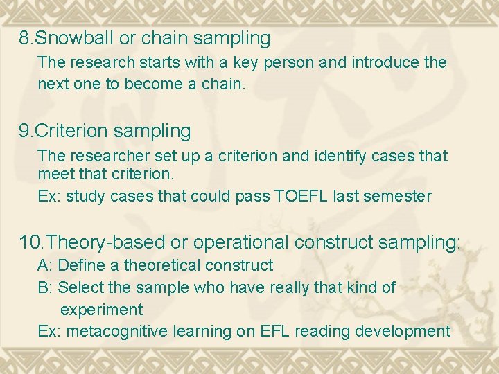 8. Snowball or chain sampling The research starts with a key person and introduce