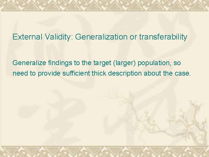 External Validity: Generalization or transferability Generalize findings to the target (larger) population, so need