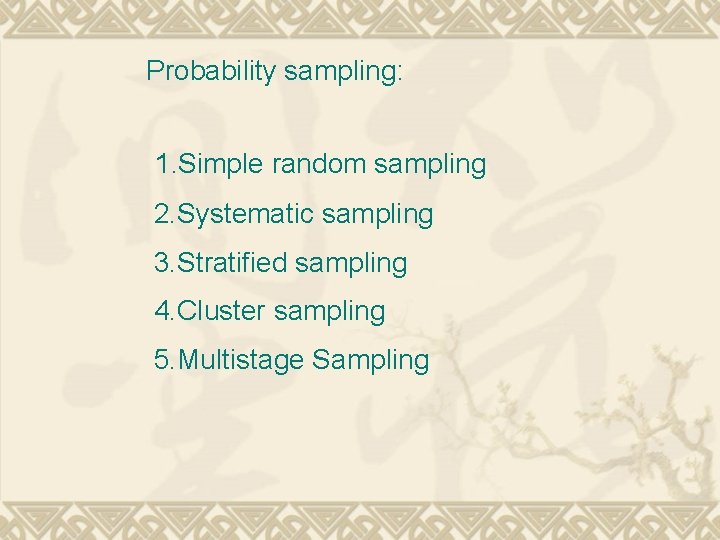 Probability sampling: 1. Simple random sampling 2. Systematic sampling 3. Stratified sampling 4. Cluster